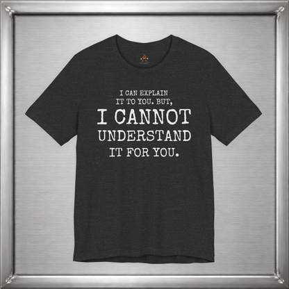 I Can Explain It To You, But I Cannot Understand It For You