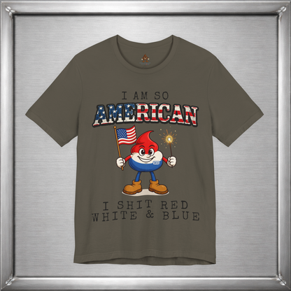 I Am So American I Shit Red White & Blue