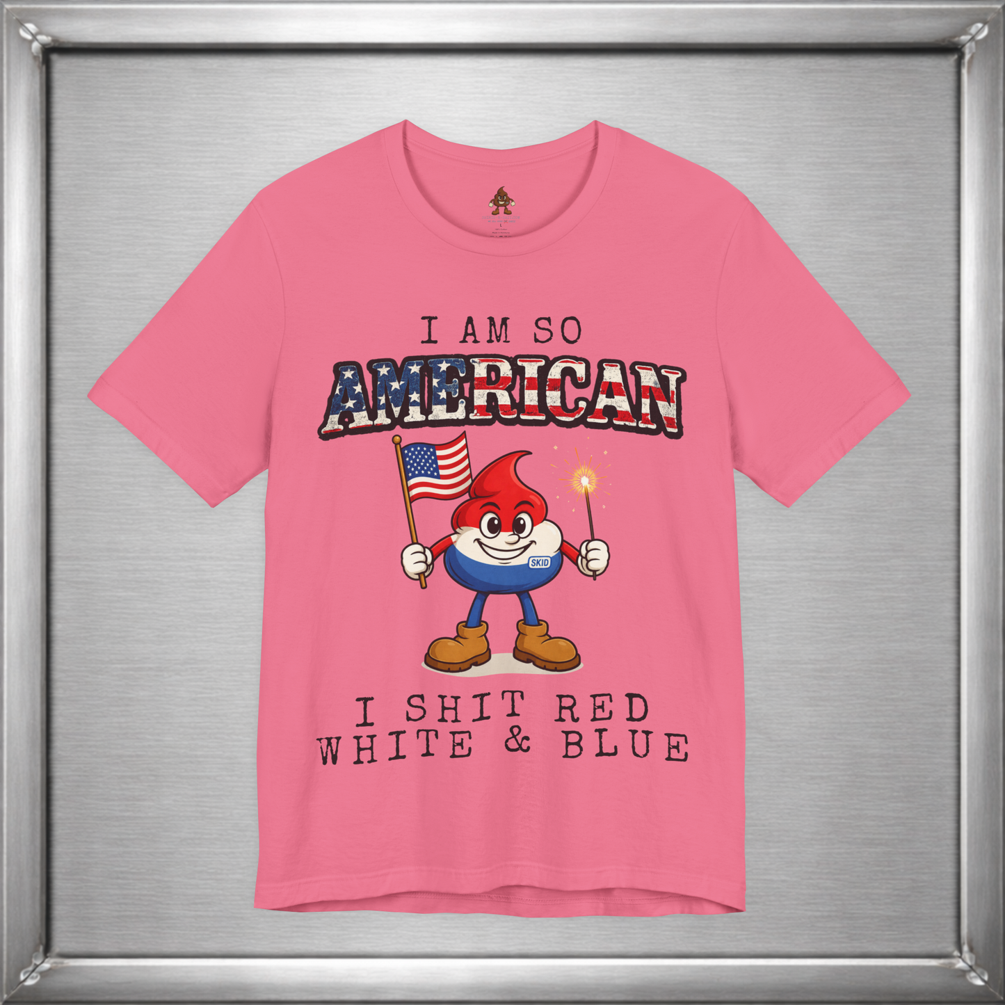 I Am So American I Shit Red White & Blue