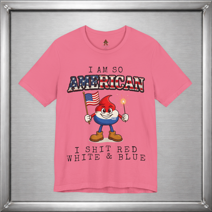 I Am So American I Shit Red White & Blue