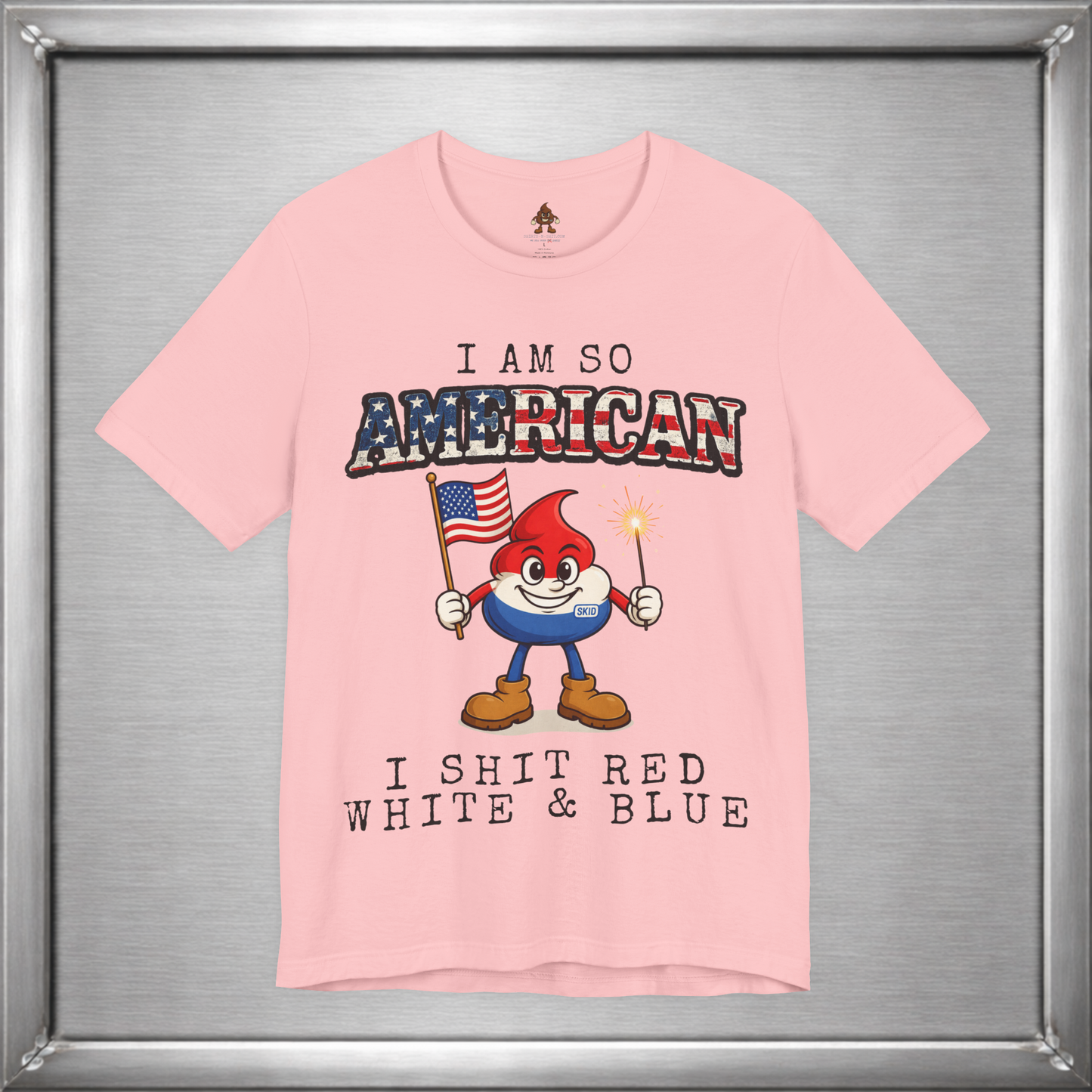 I Am So American I Shit Red White & Blue