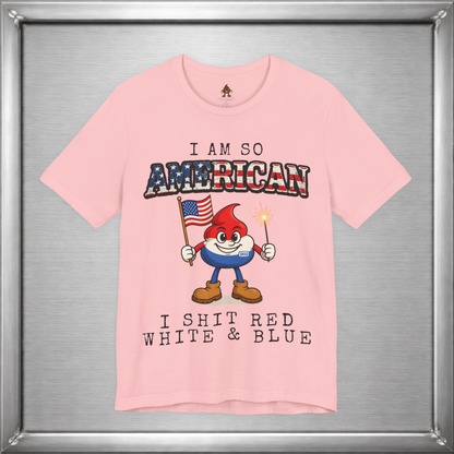 I Am So American I Shit Red White & Blue