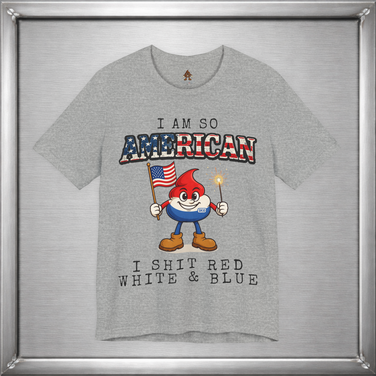 I Am So American I Shit Red White & Blue