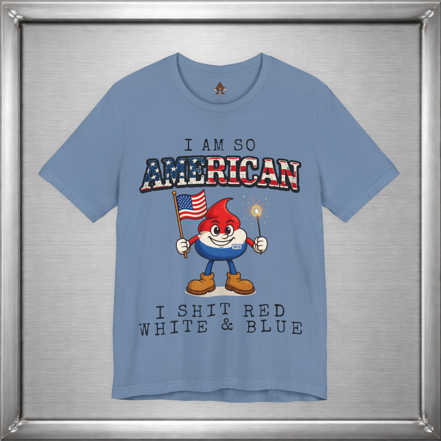 I Am So American I Shit Red White & Blue