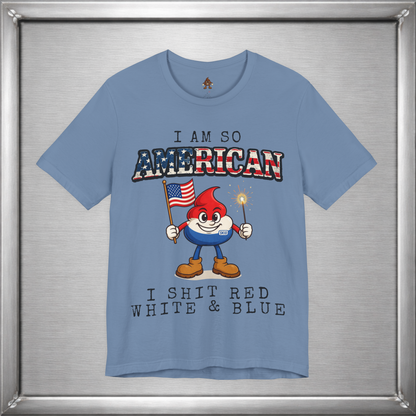 I Am So American I Shit Red White & Blue