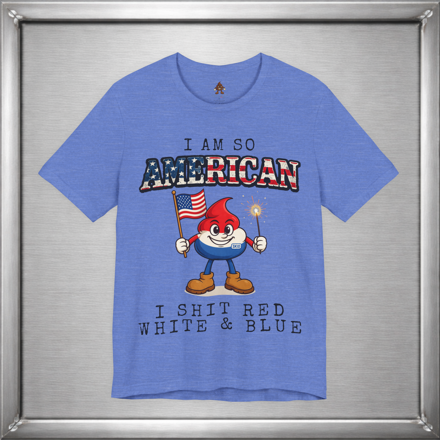 I Am So American I Shit Red White & Blue