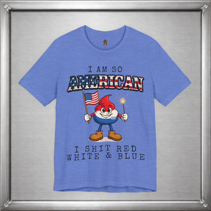 I Am So American I Shit Red White & Blue