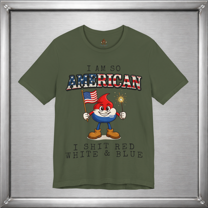 I Am So American I Shit Red White & Blue