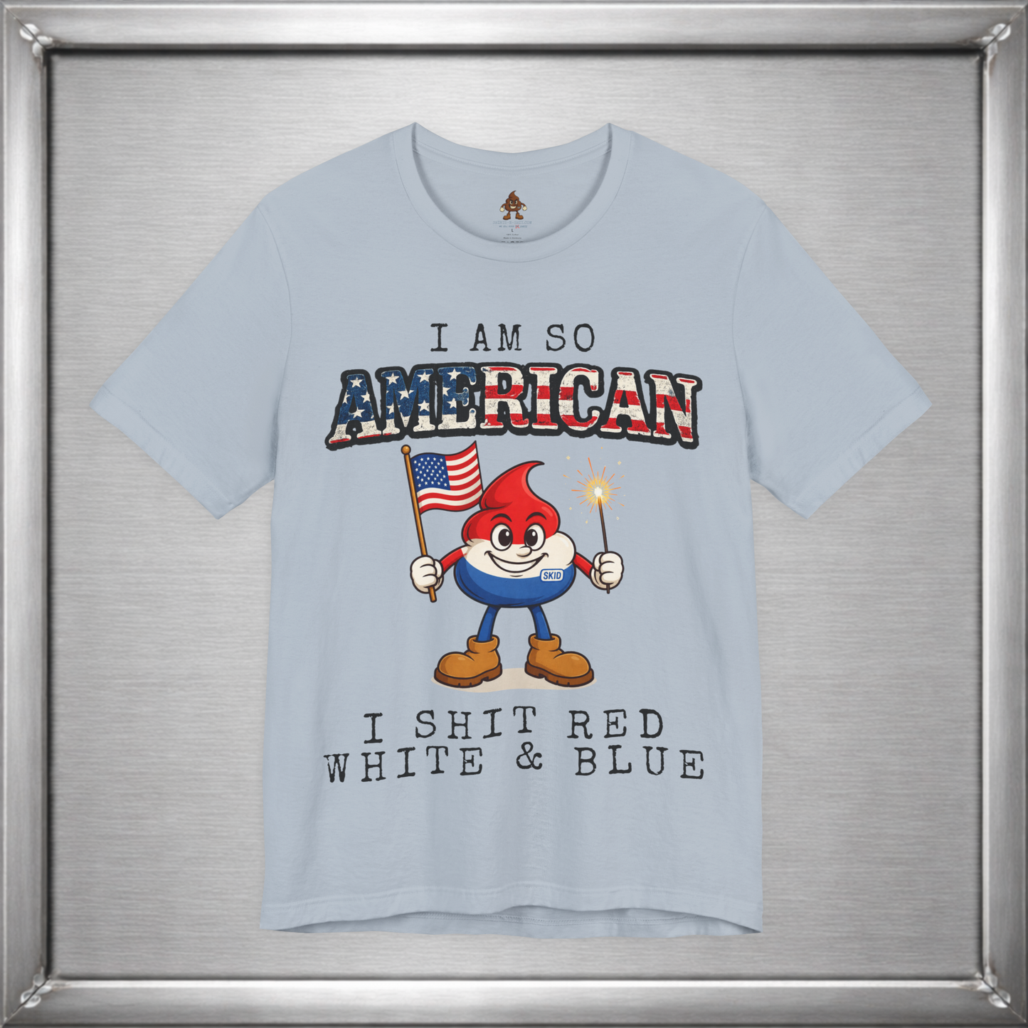 I Am So American I Shit Red White & Blue