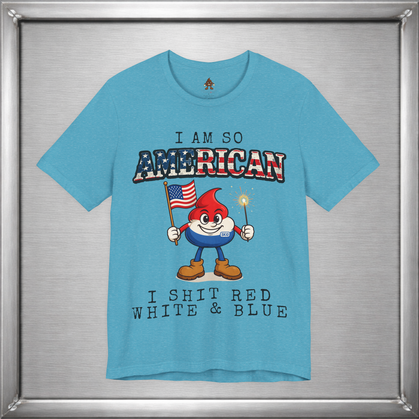 I Am So American I Shit Red White & Blue