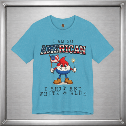 I Am So American I Shit Red White & Blue