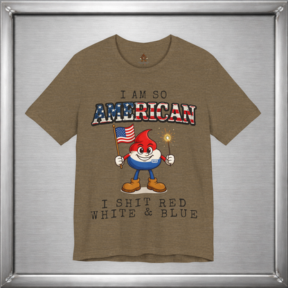 I Am So American I Shit Red White & Blue