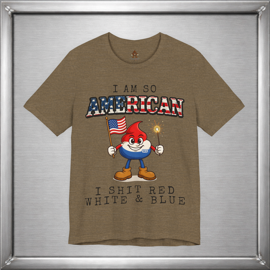 I Am So American I Shit Red White & Blue