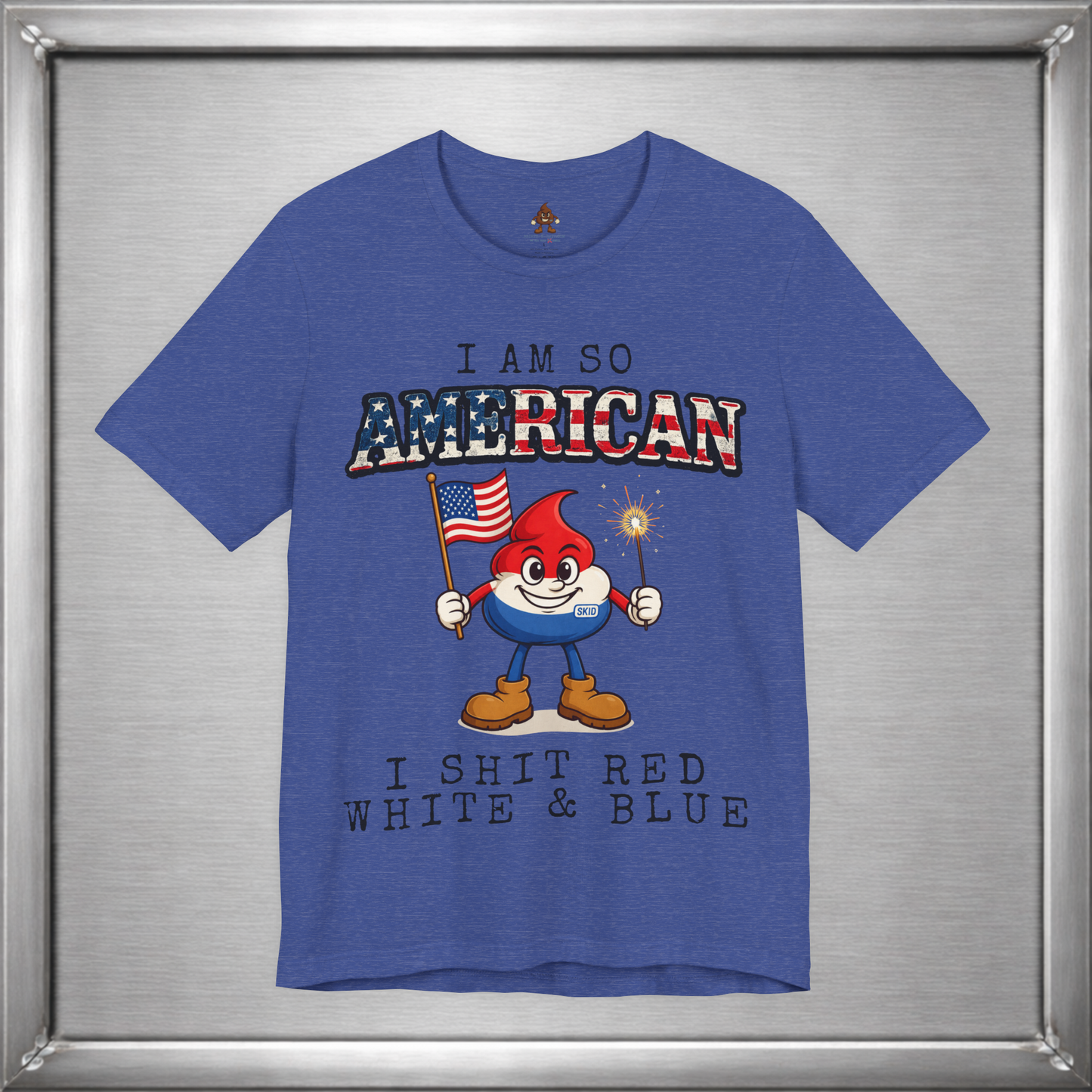 I Am So American I Shit Red White & Blue