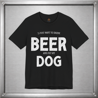 I Just Want to Drink Beer and Pet My Dog