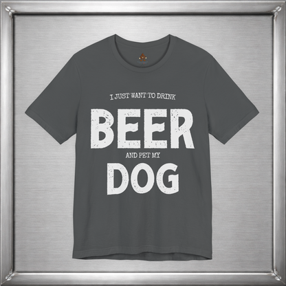I Just Want to Drink Beer and Pet My Dog