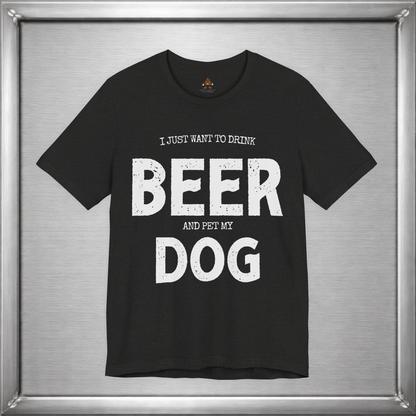 I Just Want to Drink Beer and Pet My Dog