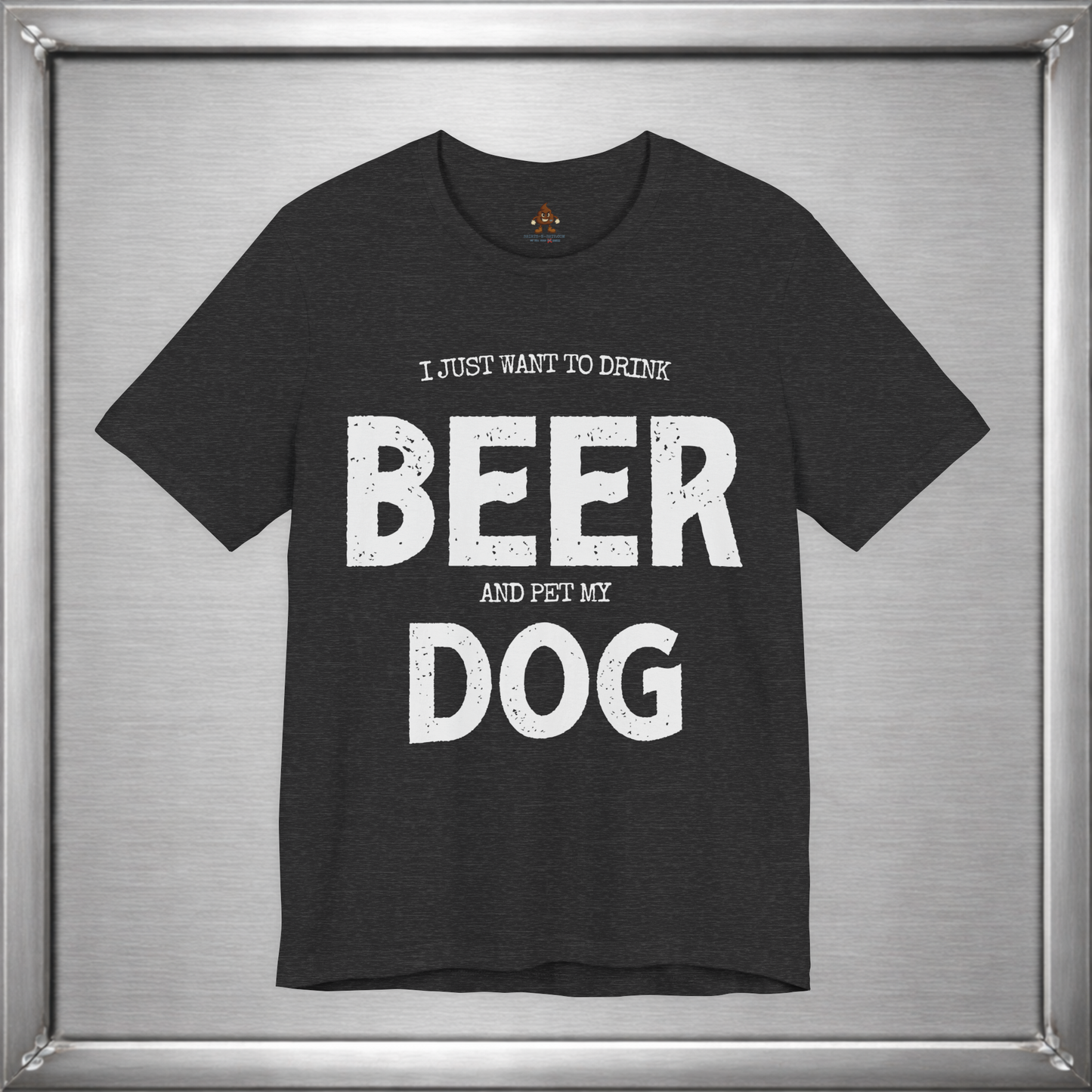 I Just Want to Drink Beer and Pet My Dog