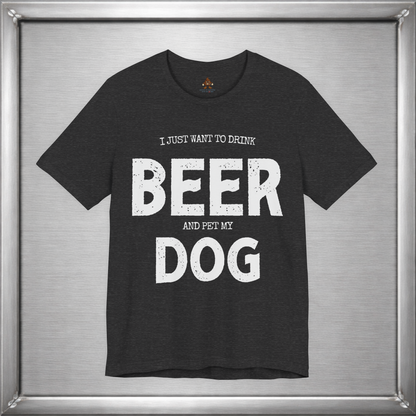 I Just Want to Drink Beer and Pet My Dog