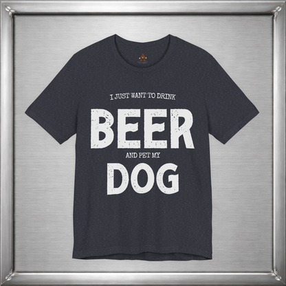 I Just Want to Drink Beer and Pet My Dog