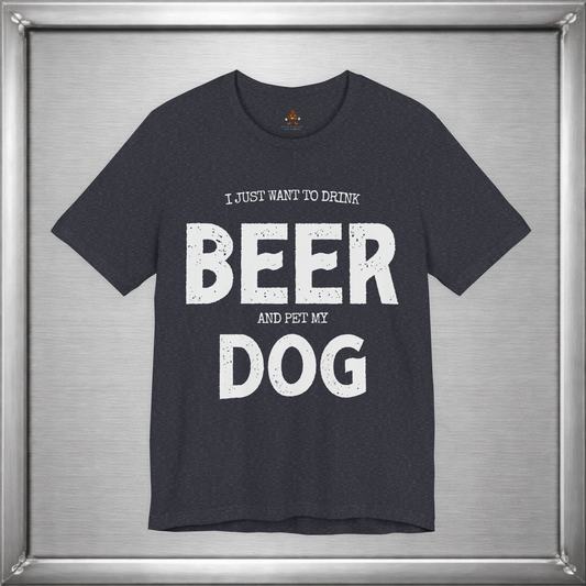 I Just Want to Drink Beer and Pet My Dog
