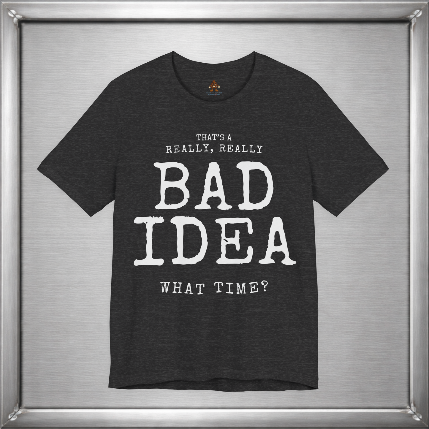 That's a Really, Really Bad Idea – What Time? Funny ADHD Impulse Humor T-Shirt