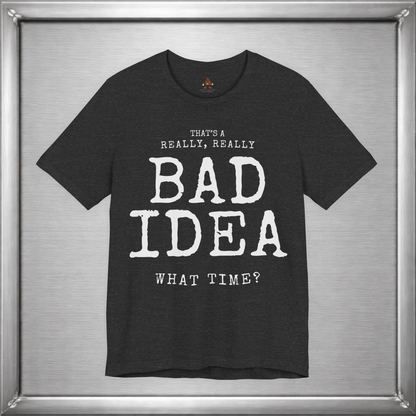 That's a Really, Really Bad Idea – What Time? Funny ADHD Impulse Humor T-Shirt