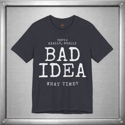 That's a Really, Really Bad Idea – What Time? Funny ADHD Impulse Humor T-Shirt