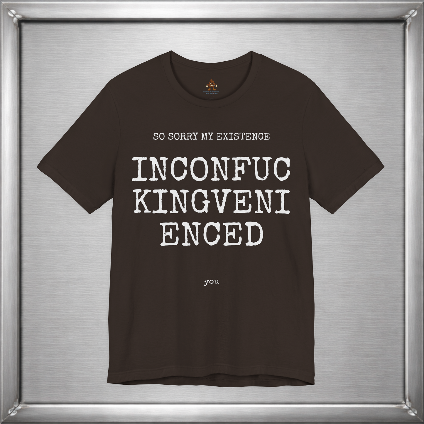 So Sorry My Existence Inconfuckingvenienced You