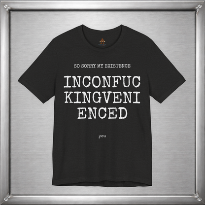 So Sorry My Existence Inconfuckingvenienced You
