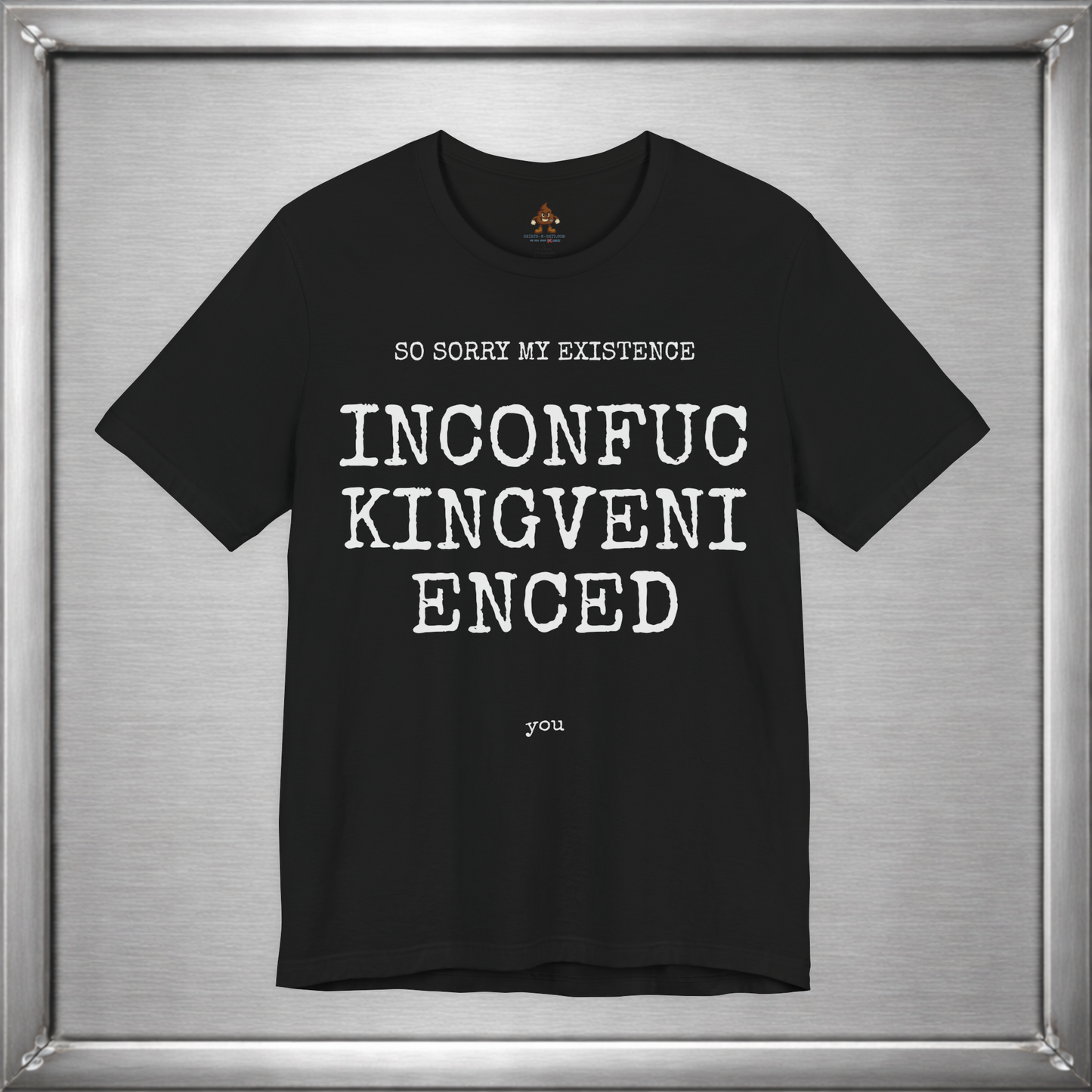 So Sorry My Existence Inconfuckingvenienced You