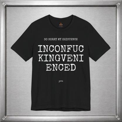 So Sorry My Existence Inconfuckingvenienced You