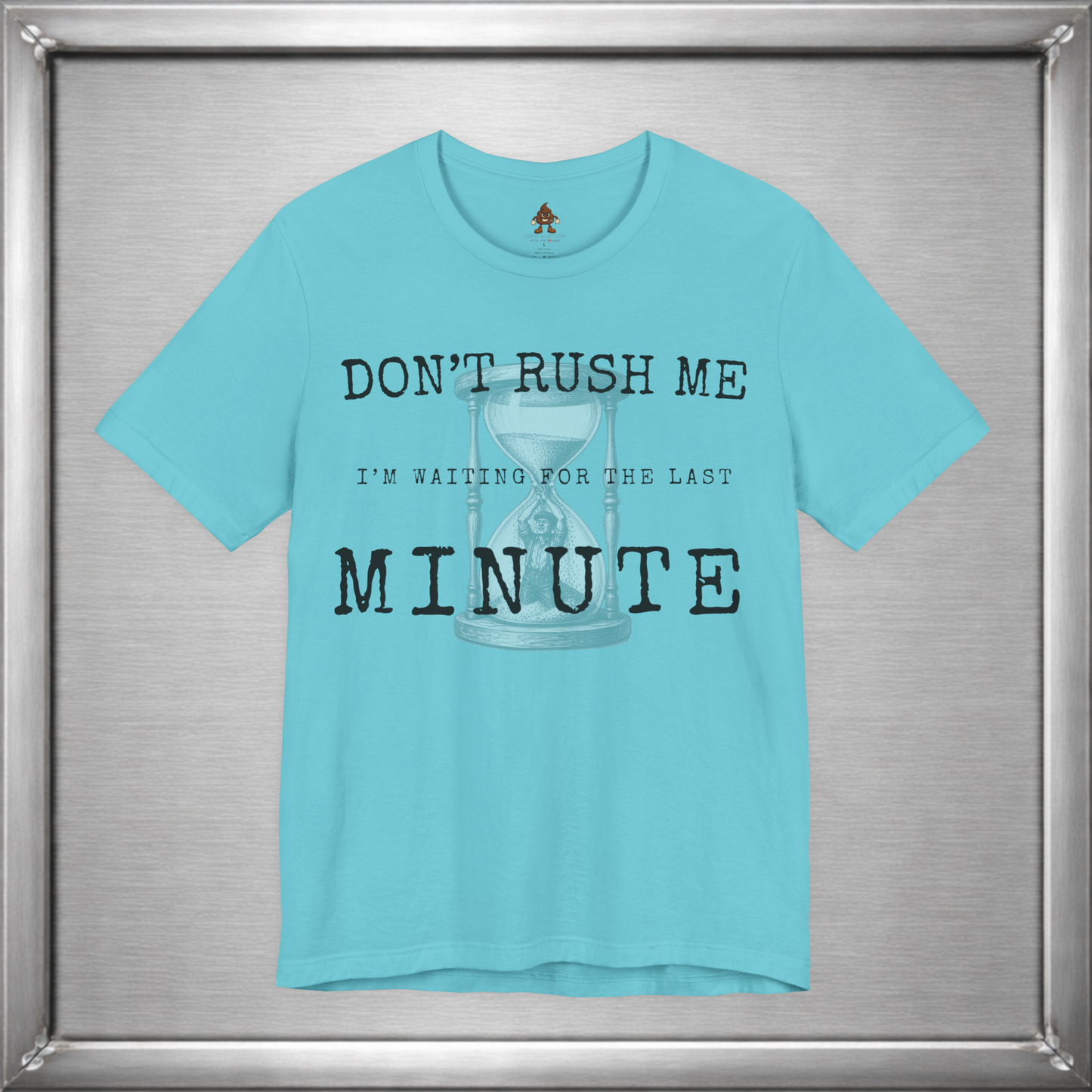 Don't Rush Me – I'm Waiting for the Last Minute Funny Procrastination T-Shirt