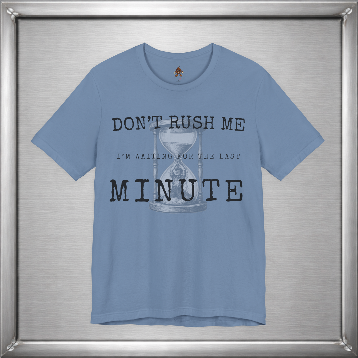Don't Rush Me – I'm Waiting for the Last Minute Funny Procrastination T-Shirt