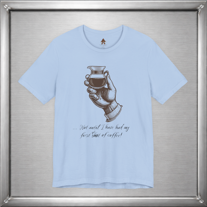 Not Until I've Had My First Shot of Coffee Funny Caffeine T-Shirt