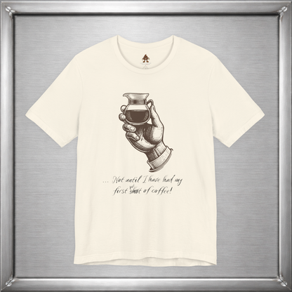 Not Until I've Had My First Shot of Coffee Funny Caffeine T-Shirt