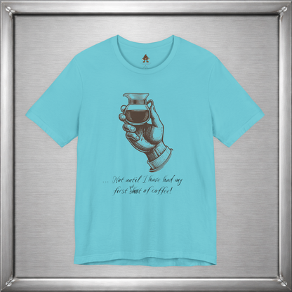 Not Until I've Had My First Shot of Coffee Funny Caffeine T-Shirt