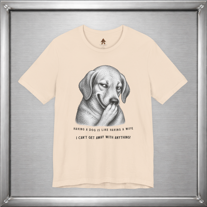 Having a Dog Is Like Having a Wife Funny Dog Owner T-Shirt