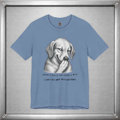 Having a Dog Is Like Having a Wife Funny Dog Owner T-Shirt