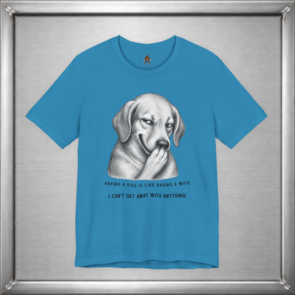 Having a Dog Is Like Having a Wife Funny Dog Owner T-Shirt