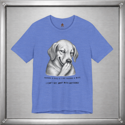 Having a Dog Is Like Having a Wife Funny Dog Owner T-Shirt