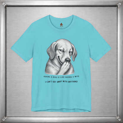 Having a Dog Is Like Having a Wife Funny Dog Owner T-Shirt