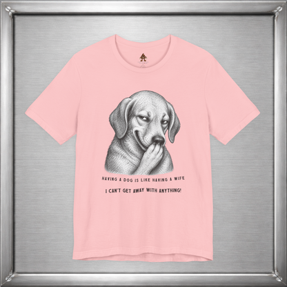 Having a Dog Is Like Having a Wife Funny Dog Owner T-Shirt