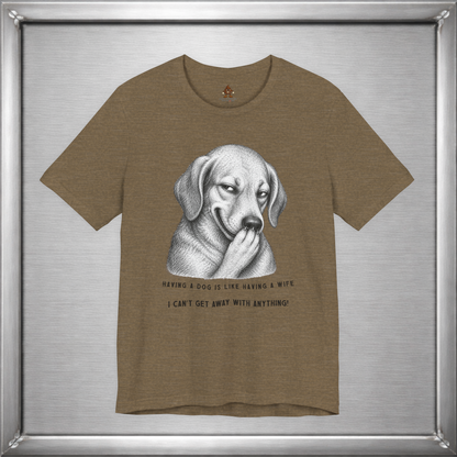 Having a Dog Is Like Having a Wife Funny Dog Owner T-Shirt