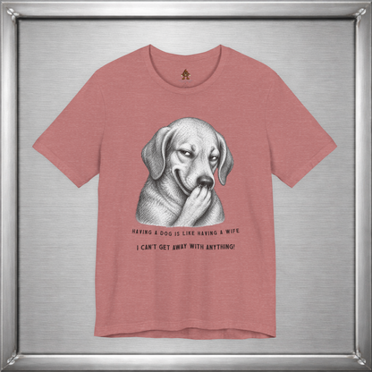 Having a Dog Is Like Having a Wife Funny Dog Owner T-Shirt