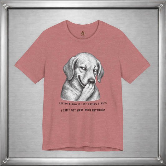 Having a Dog Is Like Having a Wife Funny Dog Owner T-Shirt