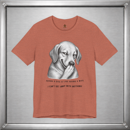 Having a Dog Is Like Having a Wife Funny Dog Owner T-Shirt