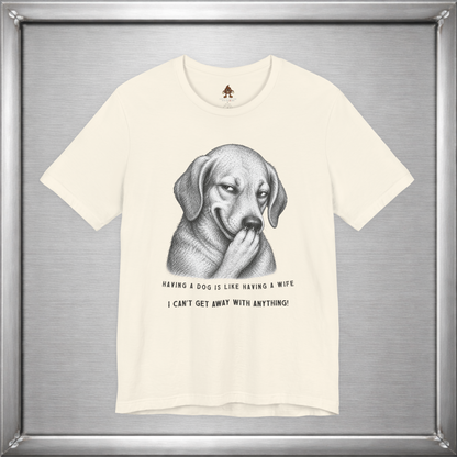 Having a Dog Is Like Having a Wife Funny Dog Owner T-Shirt