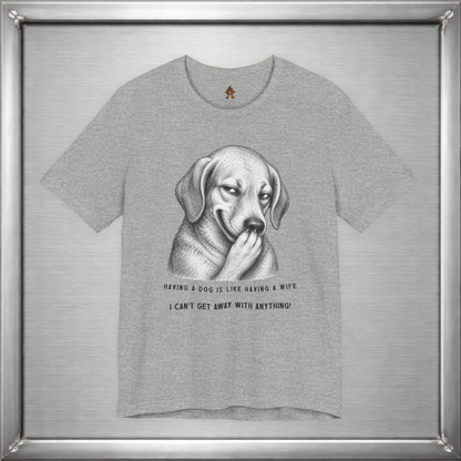 Having a Dog Is Like Having a Wife Funny Dog Owner T-Shirt