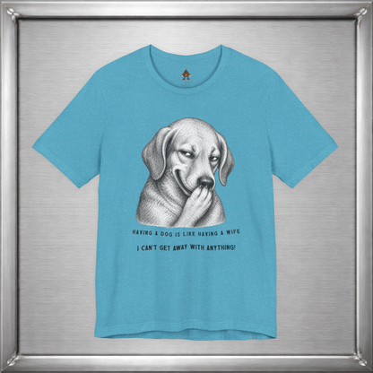 Having a Dog Is Like Having a Wife Funny Dog Owner T-Shirt